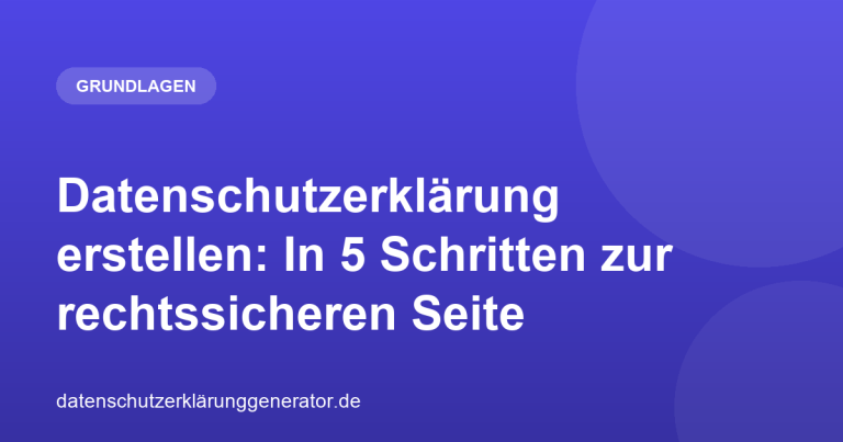 Datenschutzerklärung erstellen: In 5 Schritten zur rechtssicheren Seite